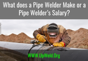 What does a Pipe Welder Make or a Pipe Welder’s Salary?